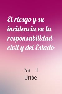 El riesgo y su incidencia en la responsabilidad civil y del Estado