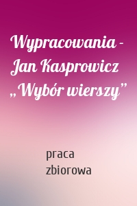 Wypracowania - Jan Kasprowicz „Wybór wierszy”