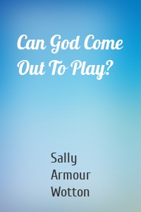 Can God Come Out To Play?