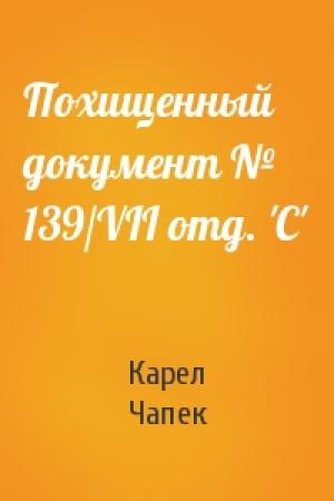 Обложка книги «Похищенный документ № 139/VII отд. 'С'» — Карел Чапек