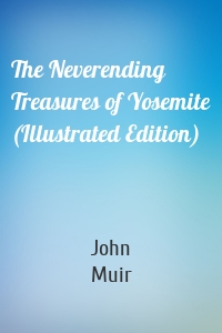 The Neverending Treasures of Yosemite (Illustrated Edition)