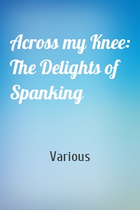 Across my Knee: The Delights of Spanking