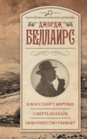 Обложка книги «И восстанут мертвые. Смерть знахаря. Любопытство убивает» — Джордж Беллаирс