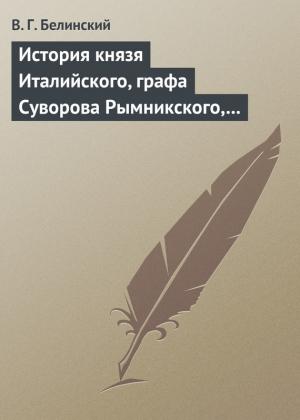 Обложка книги «История князя Италийского, графа Суворова Рымникского, генералиссимуса российских войск. Сочинение Н. А. Полевого» — Виссарион Белинский