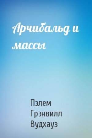 Обложка книги «Арчибальд и массы» — Пэлем Вудхауз