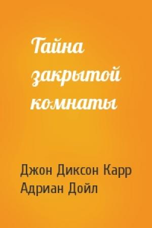 Обложка книги «Тайна закрытой комнаты» — Джон Карр, Адриан Дойл