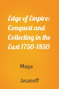 Edge of Empire: Conquest and Collecting in the East 1750–1850