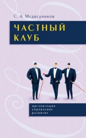 Обложка книги «Частный клуб : организация, управление, раз– витие» — Сергей Медведников