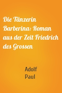 Die Tänzerin Barberina: Roman aus der Zeit Friedrich des Grossen
