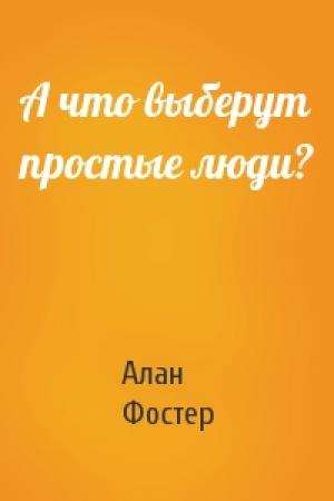 Обложка книги «А что выберут простые люди?» — Алан Фостер