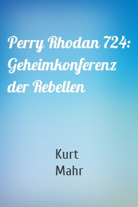 Perry Rhodan 724: Geheimkonferenz der Rebellen