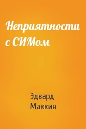 Обложка книги «Неприятности с СИМом» — Эдвард Маккин