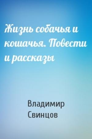 Обложка книги «Жизнь собачья и кошачья. Повести и рассказы» — Владимир Свинцов