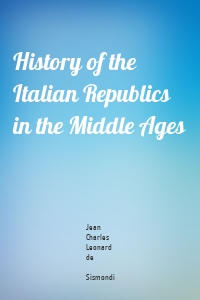 History of the Italian Republics in the Middle Ages