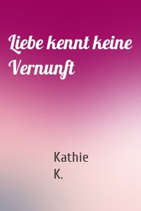 Liebe kennt keine Vernunft