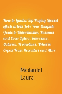 How to Land a Top-Paying Special effects artists Job: Your Complete Guide to Opportunities, Resumes and Cover Letters, Interviews, Salaries, Promotions, What to Expect From Recruiters and More