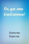 Валентин Берестов - Ох, уж эти влюбленные!