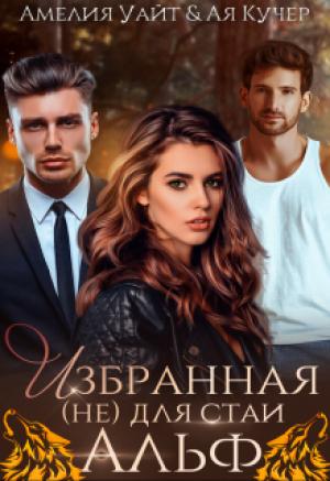 Обложка книги «Избранная (не) для стаи Альф» — Амелия Уайт, Ая Кучер