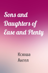 Sons and Daughters of Ease and Plenty