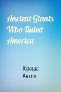 Ancient Giants Who Ruled America