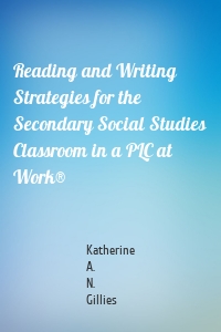 Reading and Writing Strategies for the Secondary Social Studies Classroom in a PLC at Work®