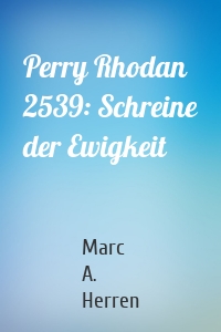 Perry Rhodan 2539: Schreine der Ewigkeit
