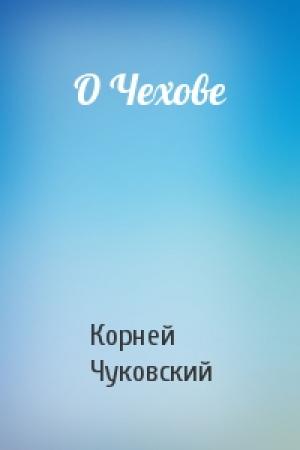 Обложка книги «О Чехове» — Корней Чуковский