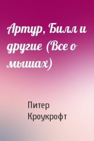 Обложка книги «Артур, Билл и другие (Все о мышах)» — Питер Кроукрофт