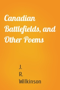 Canadian Battlefields, and Other Poems