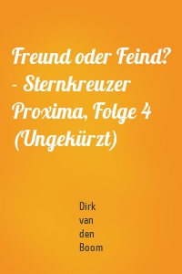 Freund oder Feind? - Sternkreuzer Proxima, Folge 4 (Ungekürzt)