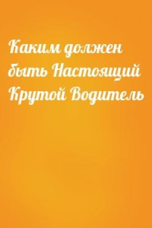 Обложка книги «Каким должен быть Настоящий Крутой Водитель»