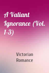 A Valiant Ignorance (Vol. 1-3)
