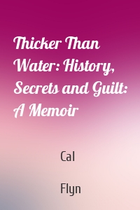 Thicker Than Water: History, Secrets and Guilt: A Memoir