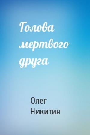 Обложка книги «Голова мертвого друга» — Олег Никитин