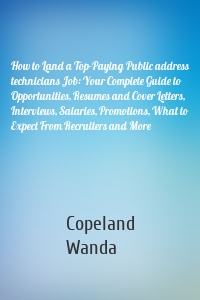 How to Land a Top-Paying Public address technicians Job: Your Complete Guide to Opportunities, Resumes and Cover Letters, Interviews, Salaries, Promotions, What to Expect From Recruiters and More