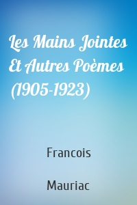 Les Mains Jointes Et Autres Poèmes (1905-1923)