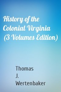 History of the Colonial Virginia (3 Volumes Edition)