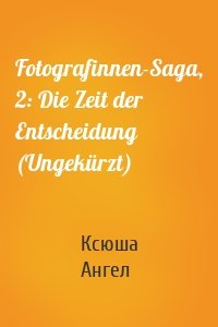 Fotografinnen-Saga, 2: Die Zeit der Entscheidung (Ungekürzt)