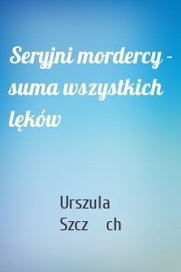 Seryjni mordercy - suma wszystkich lęków