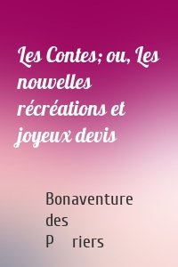 Les Contes; ou, Les nouvelles récréations et joyeux devis