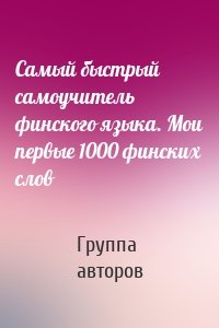 Самый быстрый самоучитель финского языка. Мои первые 1000 финских слов