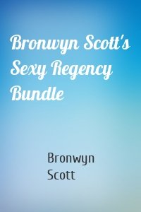 Bronwyn Scott's Sexy Regency Bundle