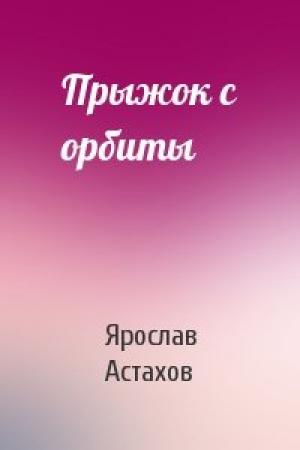 Обложка книги «Прыжок с орбиты» — Ярослав Астахов