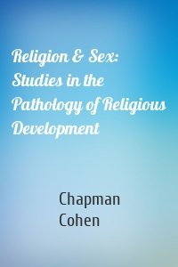 Religion & Sex: Studies in the Pathology of Religious Development