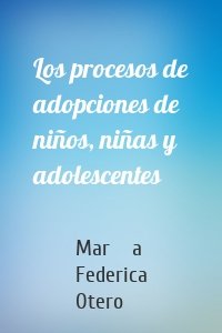 Los procesos de adopciones de niños, niñas y adolescentes