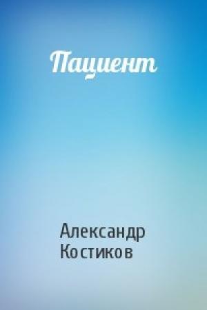 Обложка книги «Пациент» — Александр Костиков