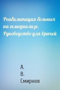 Реабилитация больных на гемодиализе. Руководство для врачей