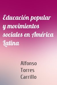 Educación popular y movimientos sociales en América Latina