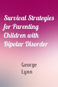 Survival Strategies for Parenting Children with Bipolar Disorder