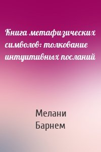 Книга метафизических символов: толкование интуитивных посланий